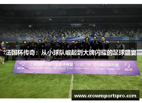 法国杯传奇：从小球队崛起到大牌闪耀的足球盛宴