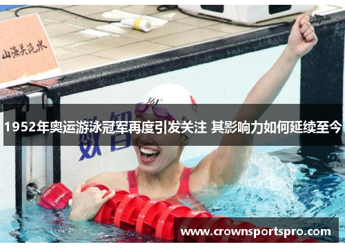 1952年奥运游泳冠军再度引发关注 其影响力如何延续至今
